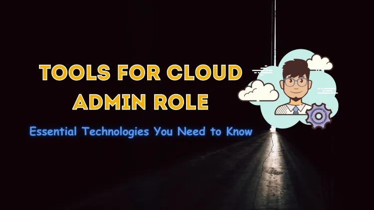 What Tools and Technologies Should I Know for a Cloud Admin Role?