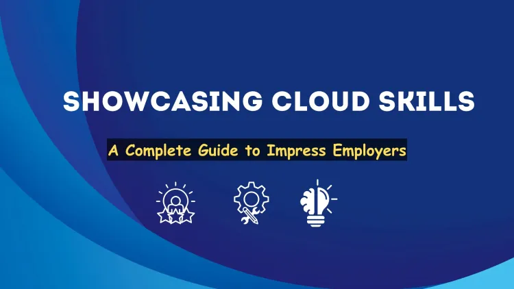 How Can I Showcase My Cloud Skills to Potential Employers? The Complete Guide