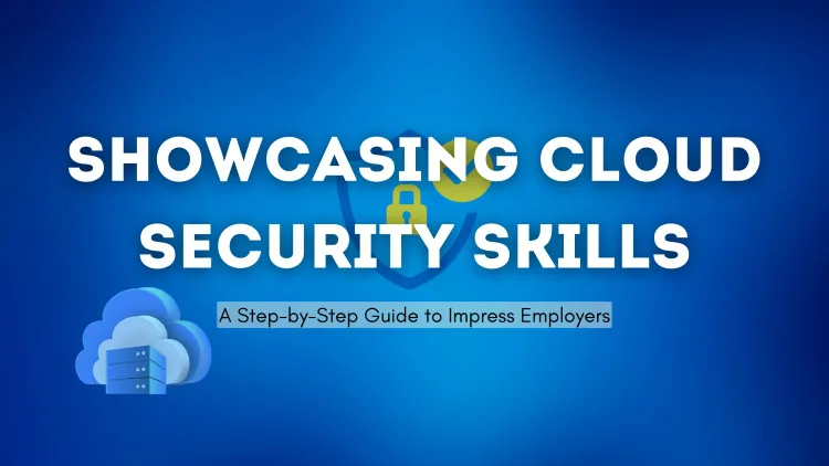 How to Showcase Your Cloud Security Skills to Potential Employers ?  A Step-by-Step Guide