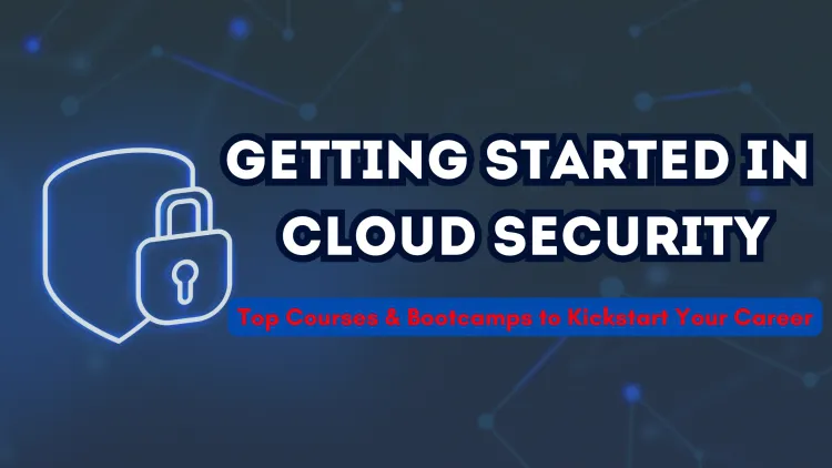 How to Get Started in Cloud Security ?  Courses and Bootcamps You Need to Know