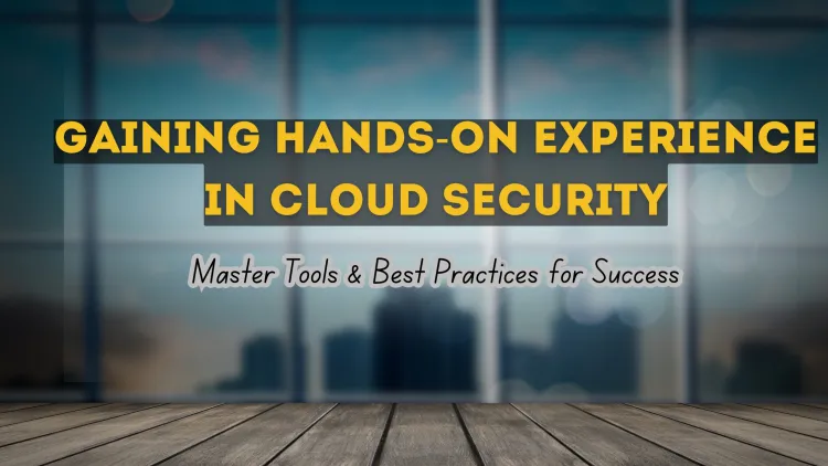 How to Gain Practical Experience with Cloud Security Tools and Best Practices