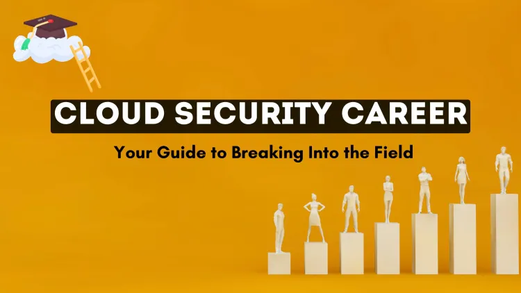 How to Build a Successful Cloud Security Career Without Prior IT or Cybersecurity Experience