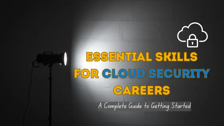 Essential Skills Required to Start a Successful Career in Cloud Security | The Complete Guide