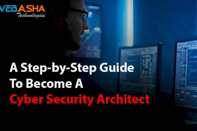 A Step-by-Step Guide To Become A Cyber Security Architect