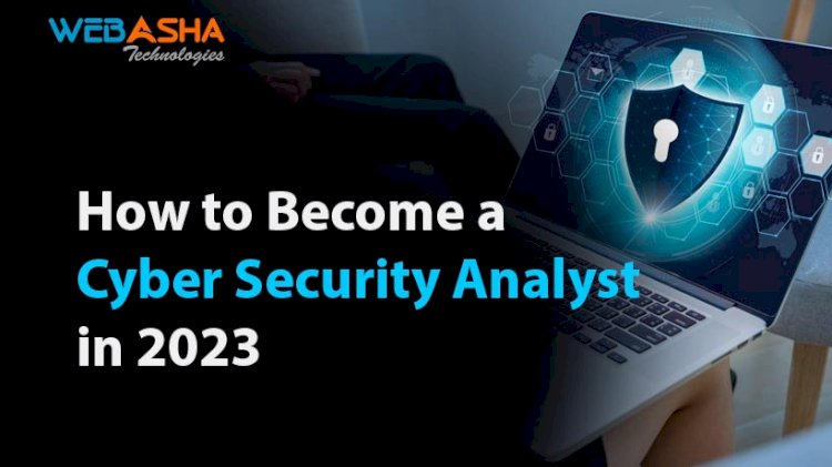 How to Become a Cyber Security Analyst in 2023: A Comprehensive Guide